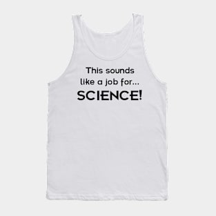 This sounds like a job for SCIENCE - dark text Tank Top